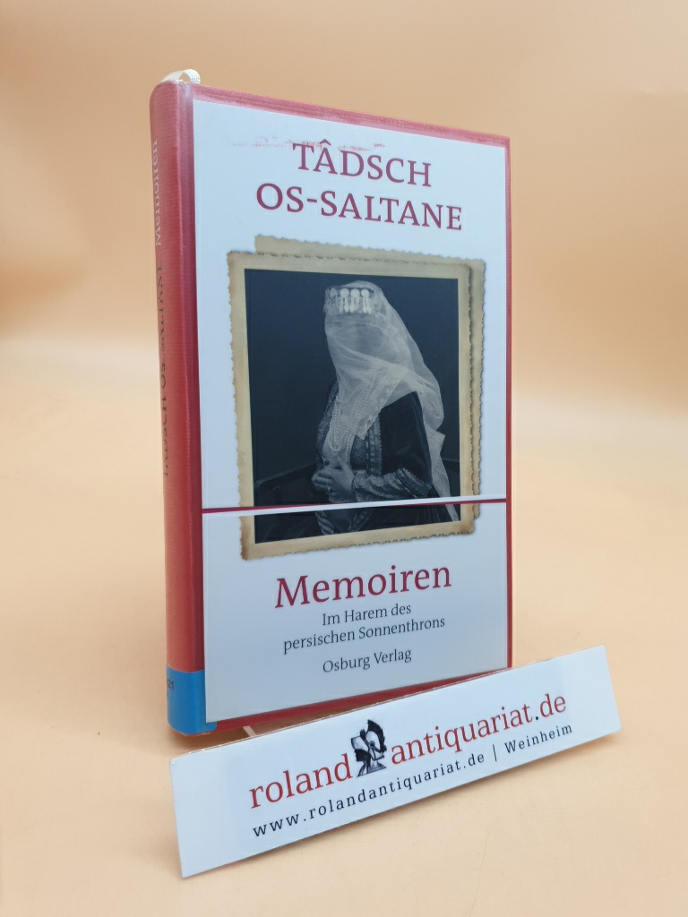 Memoiren : im Harem des persischen Sonnenthrons Tâdsch os-Saltane. Hrsg. Siegfried Weber - Saltane, Tâdsch os- und Siegfried Weber