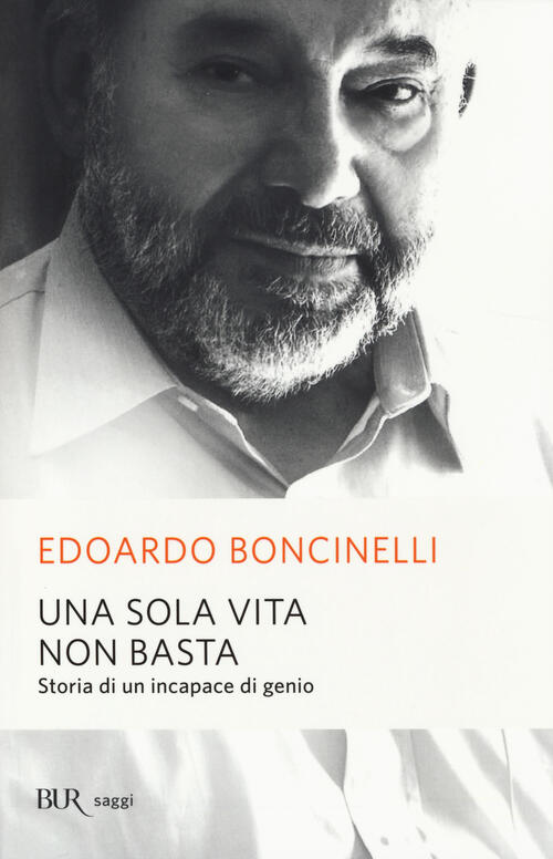 Una Sola Vita Non Basta. Storia Di Un Incapace Di Genio - Edoardo Boncinelli