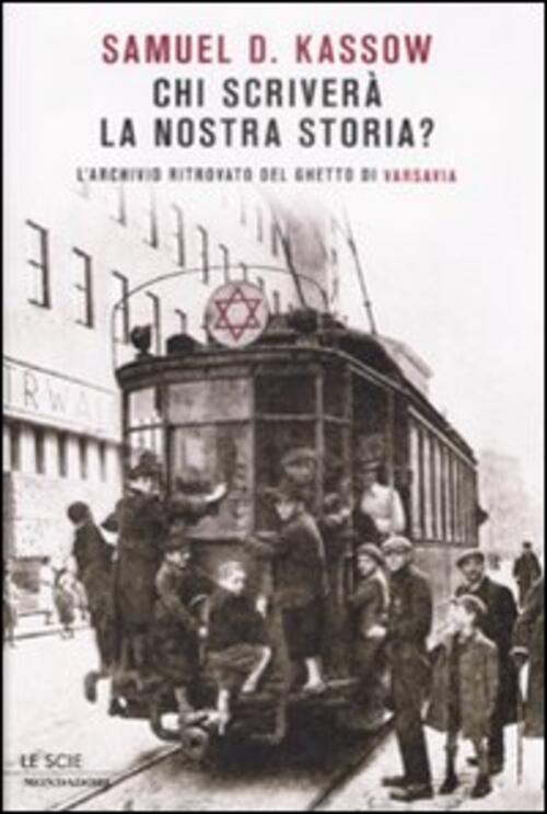 Chi Scrivera La Nostra Storia? L'archivio Ritrovato Del Ghetto Di Varsavia - Samuel D. Kassow