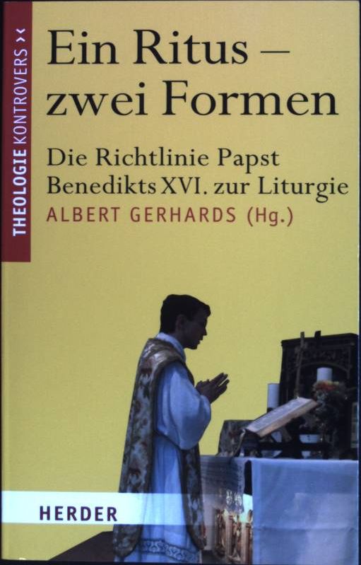 Ein Ritus - zwei Formen : Die Richtlinie Papst Benedikts XVI. zur Liturgie. Theologie kontrovers - Gerhards, Albert (Hrsg.) und Papst Benedikt XVI.