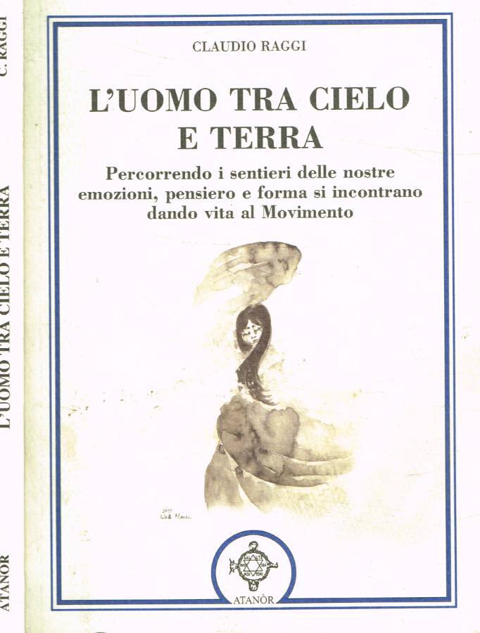 L'uomo tra cielo e terra Percorrendo i sentieri delle nostre emozioni, pensiero e forma si incontrano dando vita al movimento - Raggi Claudio