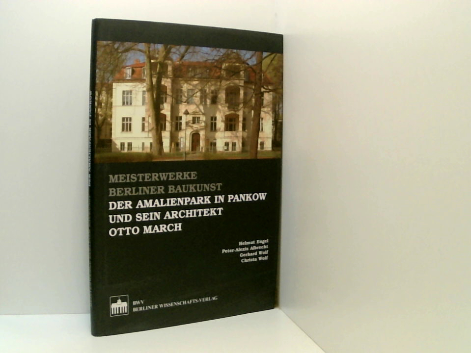 Der Amalienpark in Pankow und sein Architekt Otto March (Meisterwerke Berliner Baukunst) Helmut Engel . [Red.: Anja Wiese] - Helmut Engel Peter-Alexis Albrecht und Gerhard Wolf