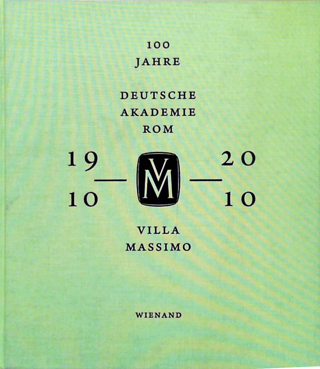 Villa Massimo: Deutsche Akademie Rom 1910 - 2010 Deutsche Akademie Rom 1910 - 2010 - Blüher, Joachim und Angela Windholz