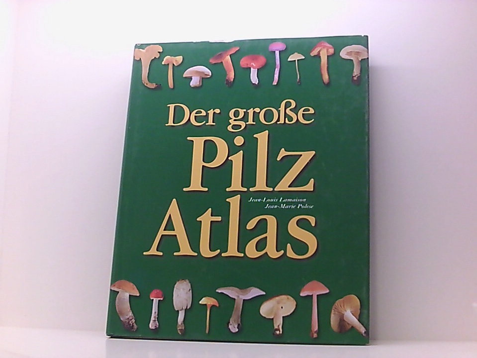 Der große Pilz- Atlas [Übers. aus dem Franz. Isabel Schmidt und Maria Wolf. Projektkoordination: Marten Brandt und Sylvia Hecken]