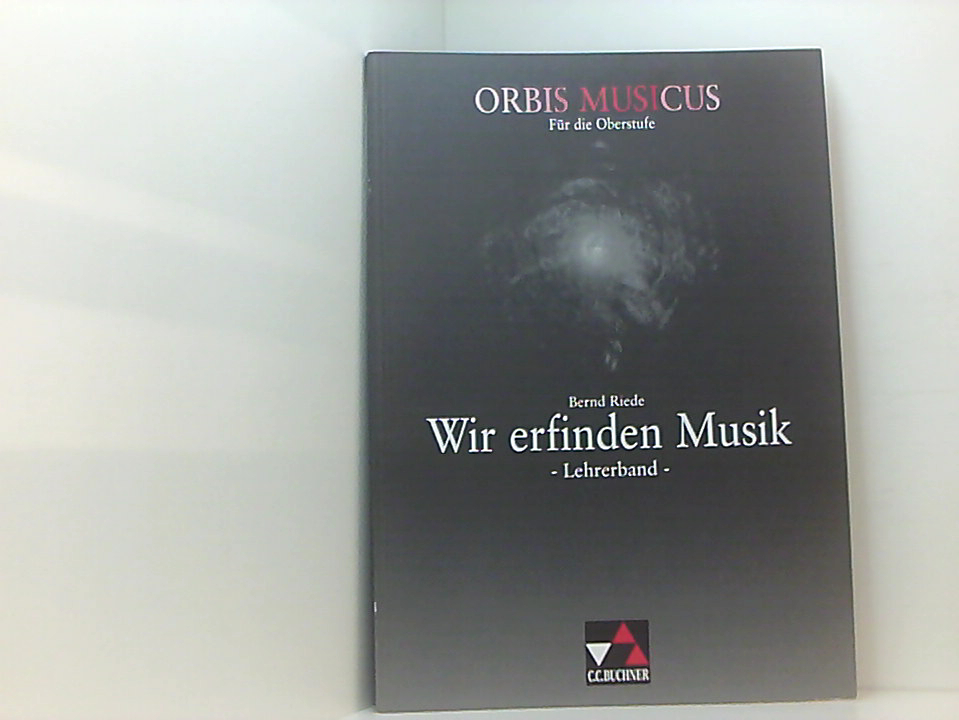 Orbis Musicus für die Oberstufe. Wir erfinden musik. Lehrerband. - Riede, Bernd