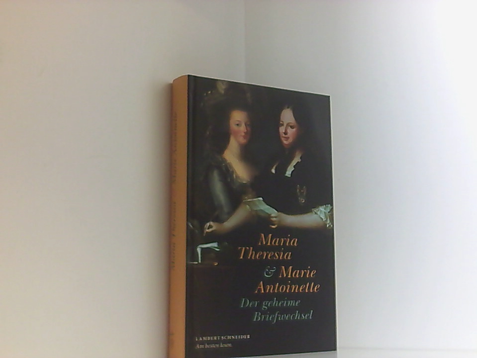 Maria Theresia und Marie Antoinette: Der geheime Briefwechsel Maria Theresia und Marie Antoinette ; herausgegeben von Paul Christoph - Paul Christoph
