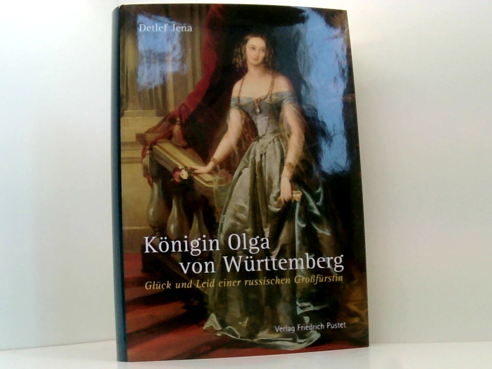 Königin Olga von Württemberg: Glück und Leid einer russischen Großfürstin (Biografien) Glück und Leid einer russischen Großfürstin - Jena, Detlef