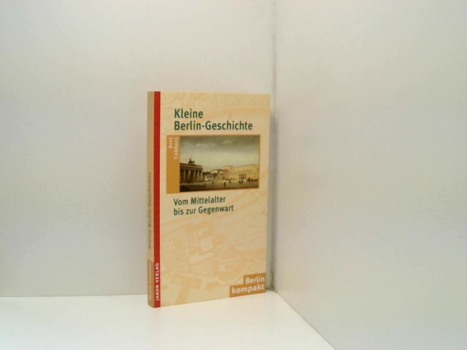 Kleine Berlin-Geschichte: Vom Mittelalter bis zur Gegenwart vom Mittelalter bis zur Gegenwart - Cobbers, Arnt