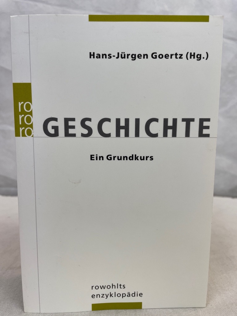 Geschichte : ein Grundkurs. Hans-Jürgen Goertz (Hg.) / Rororo ; 55688 : Rowohlts Enzyklopädie - Goertz, Hans-Jürgen (Hrsg.)
