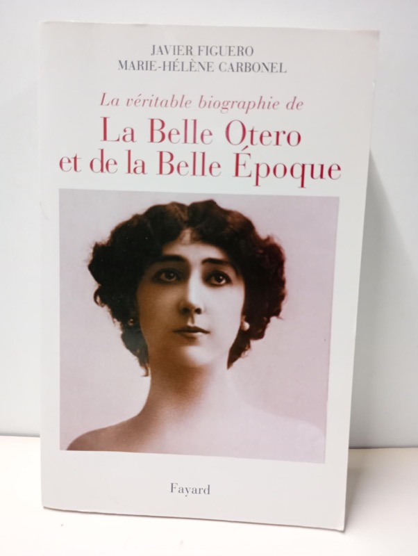 La véritable biographie de la Belle Otero et de la Belle Époque (avec un envoi de Marie-Hélène Carbonel à Pierre-André Boutang) - FIGUERO, Javier; CARBONEL, Marie-Hélène