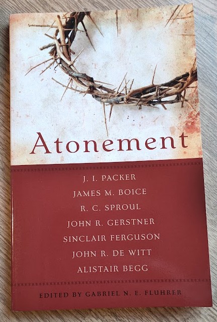 Atonement - Fluhrer, Gabriel N E (editor); Packer, James I; De Witt, John R; Boice, James Montgomery; Sproul, R C; Ferguson, Sinclair; Begg, Alistair