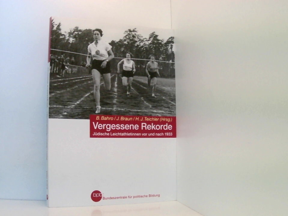 Vergessene Rekorde. Jüdische Athletinnen vor und nach 1933 jüdische Leichtathletinnen vor und nach 1933 - Berno Bahro Jutta Braun und Hans Joachim Teichler