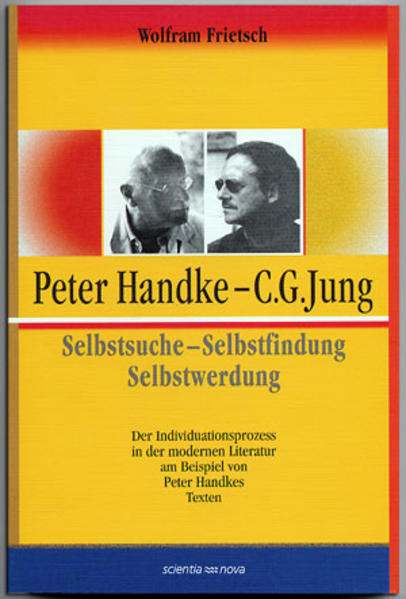Peter Handke - C. G. Jung. Selbstsuche - Selbstfindung, Selbstwerdung. Der Individuationsprozess in der modernen Literatur am Beispiel von Peter Handkes Texten - Frietsch, Wolfram