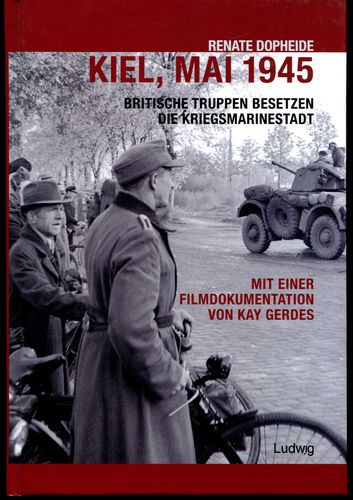 Kiel, Mai 1945 - Britische Truppen besetzen die Kriegsmarinestadt. Mit einer Filmdokumentation von Kay Gerdes 