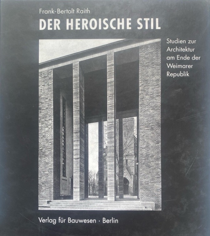 Der heroische Stil : Studien zur Architektur am Ende der Weimarer Republik. - Raith, Frank-Bertolt