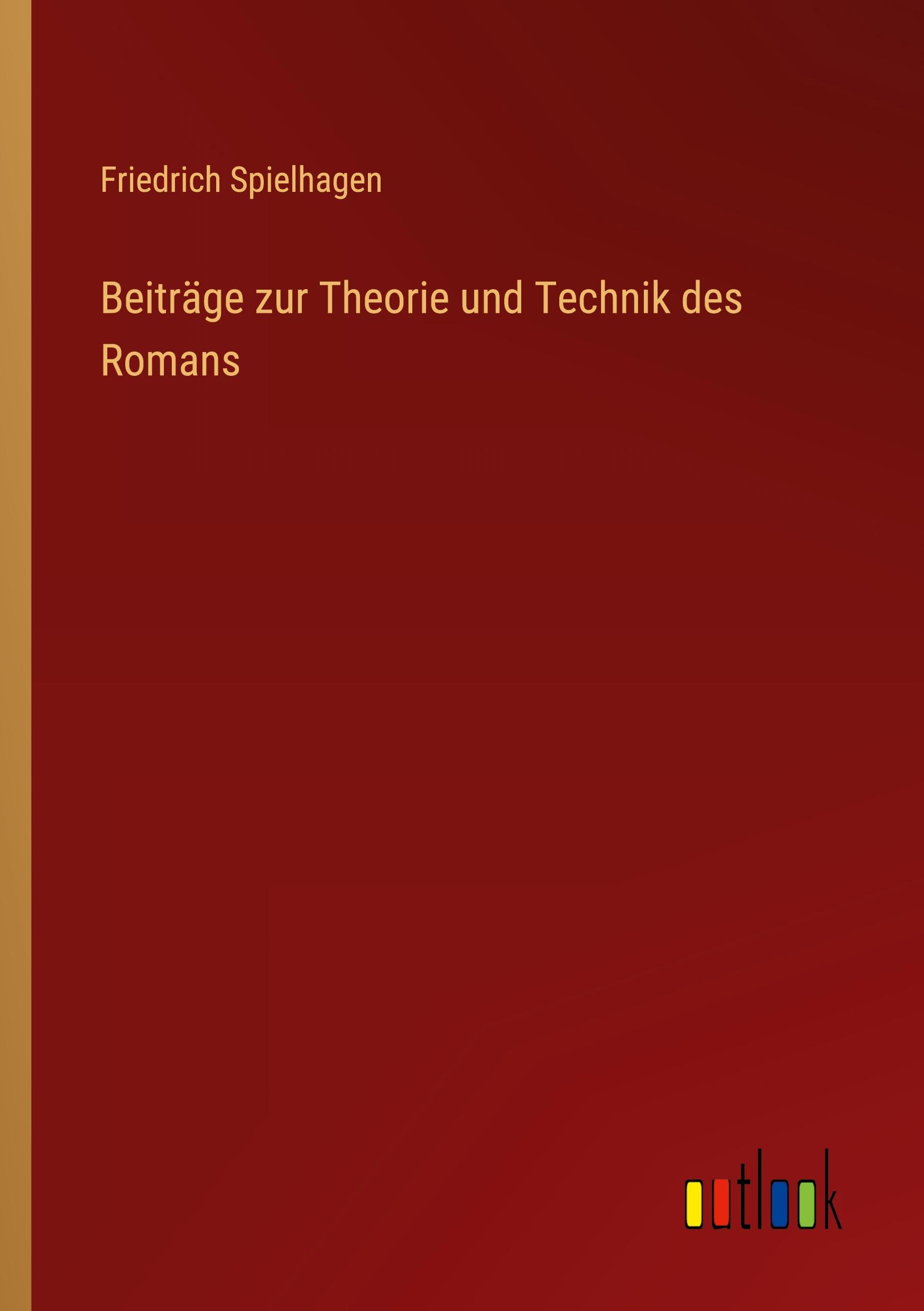 Beitraege zur Theorie und Technik des Romans - Spielhagen, Friedrich