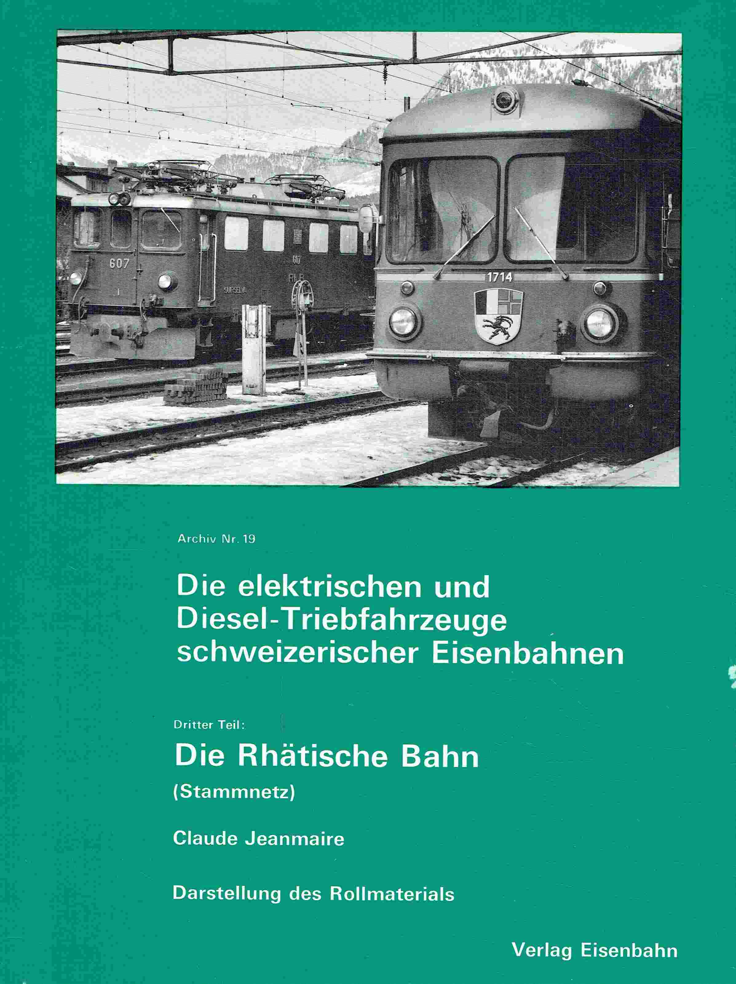 Archiv ; Nr. 19. Die elektrischen und Diesel-Triebfahrzeuge schweizerischer Eisenbahnen ; Dritter Teil: Die Rhätische Bahn (Stammnetz), Darst. d. Rollenmaterials: Lokomotiven, Triebwagen, Kleinfahrzeuge, Personenwagen, Güter- u. Dienstfahrzeuge. - Jeanmaire, Claude