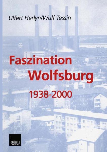 Faszination Wolfsburg 1938-2000 - Herlyn, Ulfert und Wulf Tessin