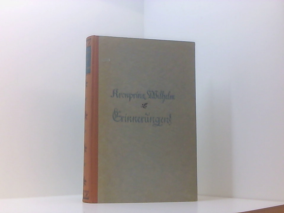 Erinnerungen des Kronprinzen Wilhelm. Aus den Aufzeichnungen, Dokumenten, Tagebüchern und Gesprächen hrsg. v. Karl Rosner. - WILHELM Kronprinz, Von K. ROSNER