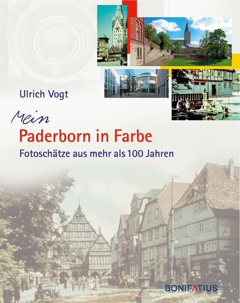Mein Paderborn in Farbe: Fotoschätze aus mehr als 100 Jahren Fotoschätze aus mehr als 100 Jahren - Vogt, Ulrich