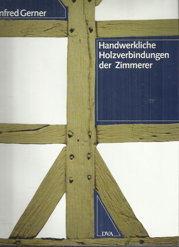 Handwerkliche Holzverbindungen der Zimmerer - Gerner, Manfred