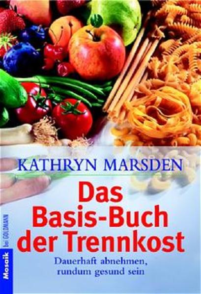 Das Basis-Buch der Trennkost: Dauerhaft abnehmen, rundum gesund sein Dauerhaft abnehmen, rundum gesund sein - Marsden, Kathryn