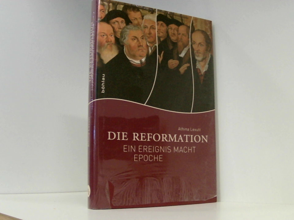 Die Reformation: Ein Ereignis macht Epoche - Athina Lexutt