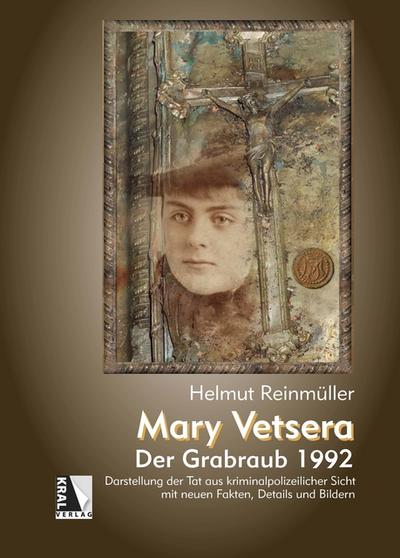 Mary Vetsera - Der Grabraub 1992 : Darstellung der Tat aus kriminalpolizeilicher Sicht mit neuen Fakten, Details und Bildern - Helmut ReinmÃ¼ller