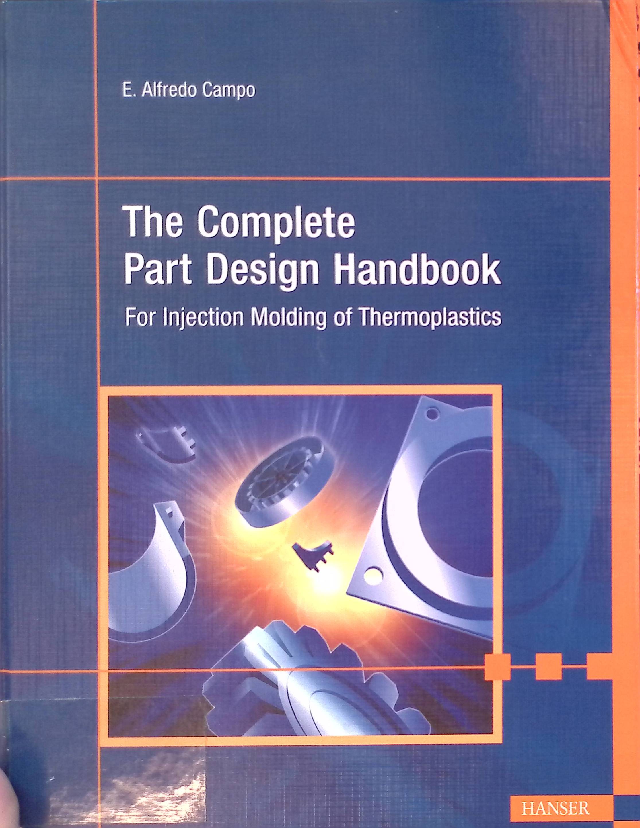 The Complete Part Design Handbook: For Injection Molding of Thermoplastics - Campo, E. Alfredo