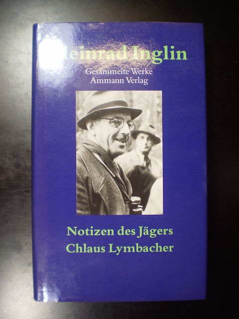 Notizen des Jägers. Nachlese und Nachlass. Chlaus Lymbacher. Komödie in fünf Akten - Inglin, Meinrad