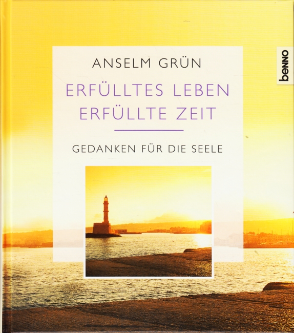 Erfülltes Leben - Erfüllte Zeit : Gedanken für die Seele. - Grün, Anselm