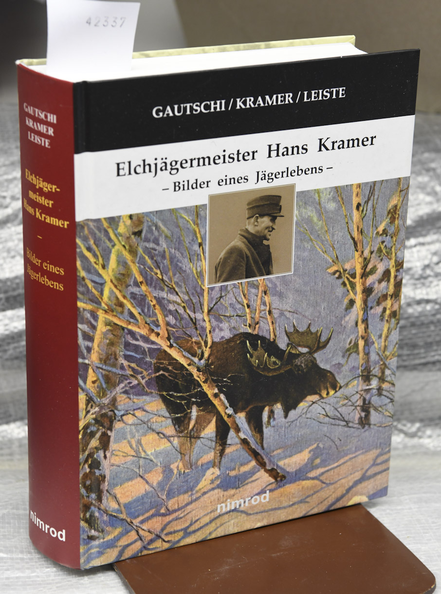 Elchjägermeister Hanns Kramer - Bilder eines Jägerlebens - Mit einem Geleitwort von Prof. Dr.Dr.h.c. Horst Kramer - Gautschi Andreas, Kramer Horst, Leiste Jürgen