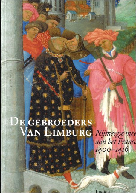 Gebroeders van Limburg. Nijmeegse Meesters aan het Franse Hof (1400-1416). - Pieter Roelofs, Rob Duckers.