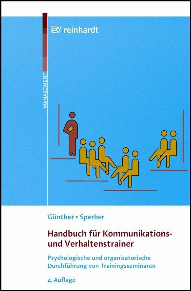 Handbuch für Kommunikations- und Verhaltenstrainer: Psychologische und organisatorische Durchführung von Trainingsseminaren - Günther, Ullrich und Wolfram Sperber