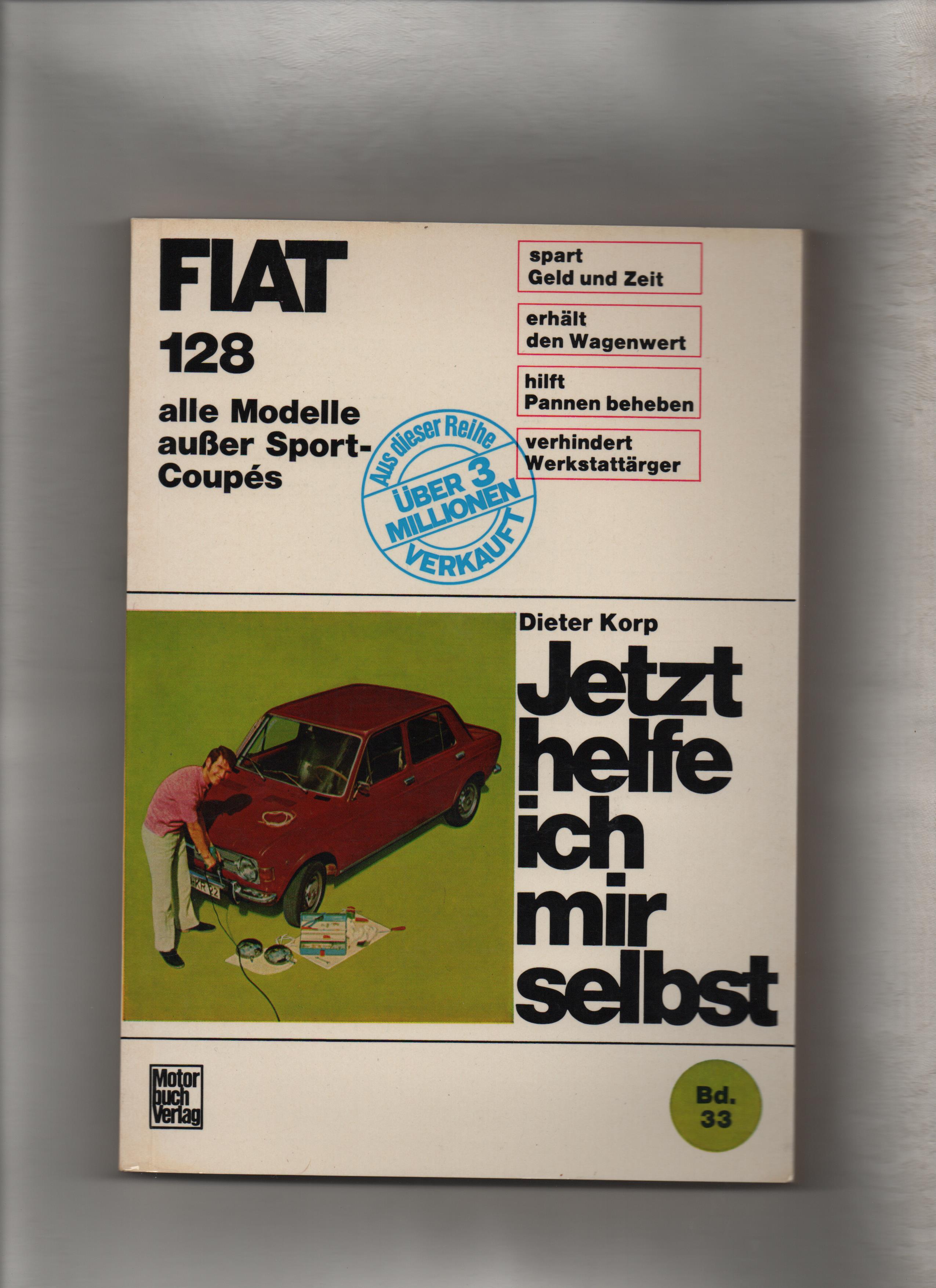 Jetzt helfe ich mir selbst; Bd. 33, Fiat 128, alle Modelle außer Sport-Coupés Dieter Korp. Unter Mitarb. von Wolfgang Schmarbeck