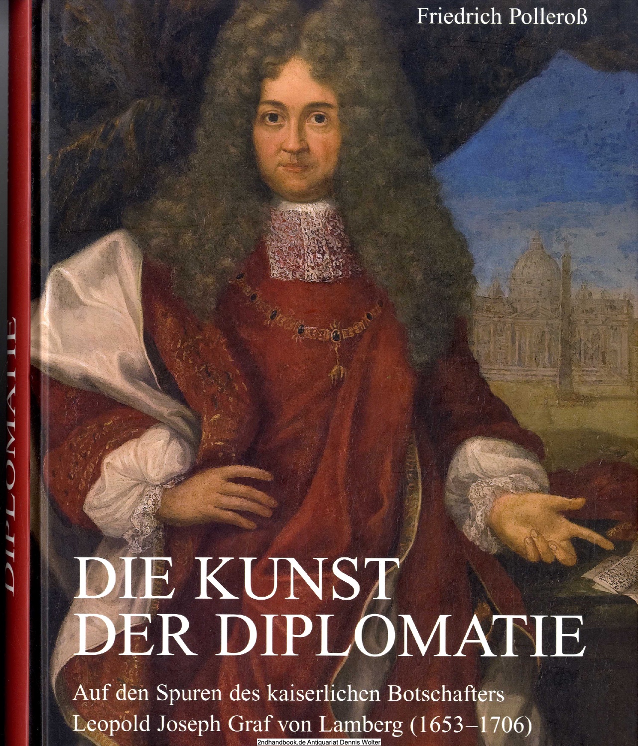 Die Kunst der Diplomatie : auf den Spuren des kaiserlichen Botschafters Leopold Joseph Graf von Lamberg (1653 - 1706) - Polleroß, Friedrich (Verfasser)