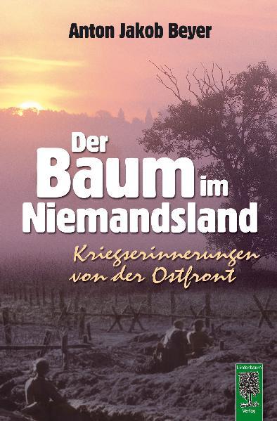 Der Baum im Niemandsland: Kriegserinnerungen von der Ostfront - Beyer, Anton Jakob