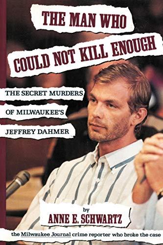 The Man Who Could Not Kill Enough: The Secret Murders of Milwaukee's Jeffrey Dahmer - Schwartz, Anne E.