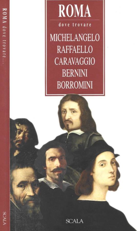 Roma dove trovare Michelangelo Raffaello Caravaggio Bernini Borromini - Livia Velani, Giovanni Grego