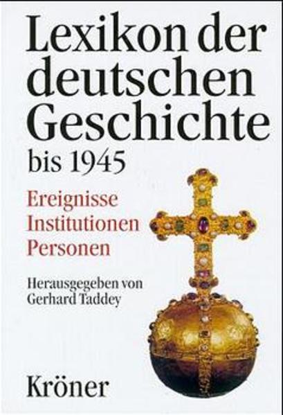 Lexikon der deutschen Geschichte. Ereignisse, Institutionen, Personen. Von den Anfängen bis zur Kapitulation 1945. - Taddey, Gerhard (Herausgeber)