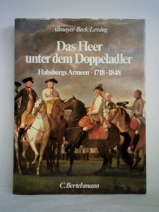 Das Heer unter dem Doppeladler. Habsburgs Armeen 1718 - 1848 - Allmayer-Beck, Johann Christoph / Lessing, Erich