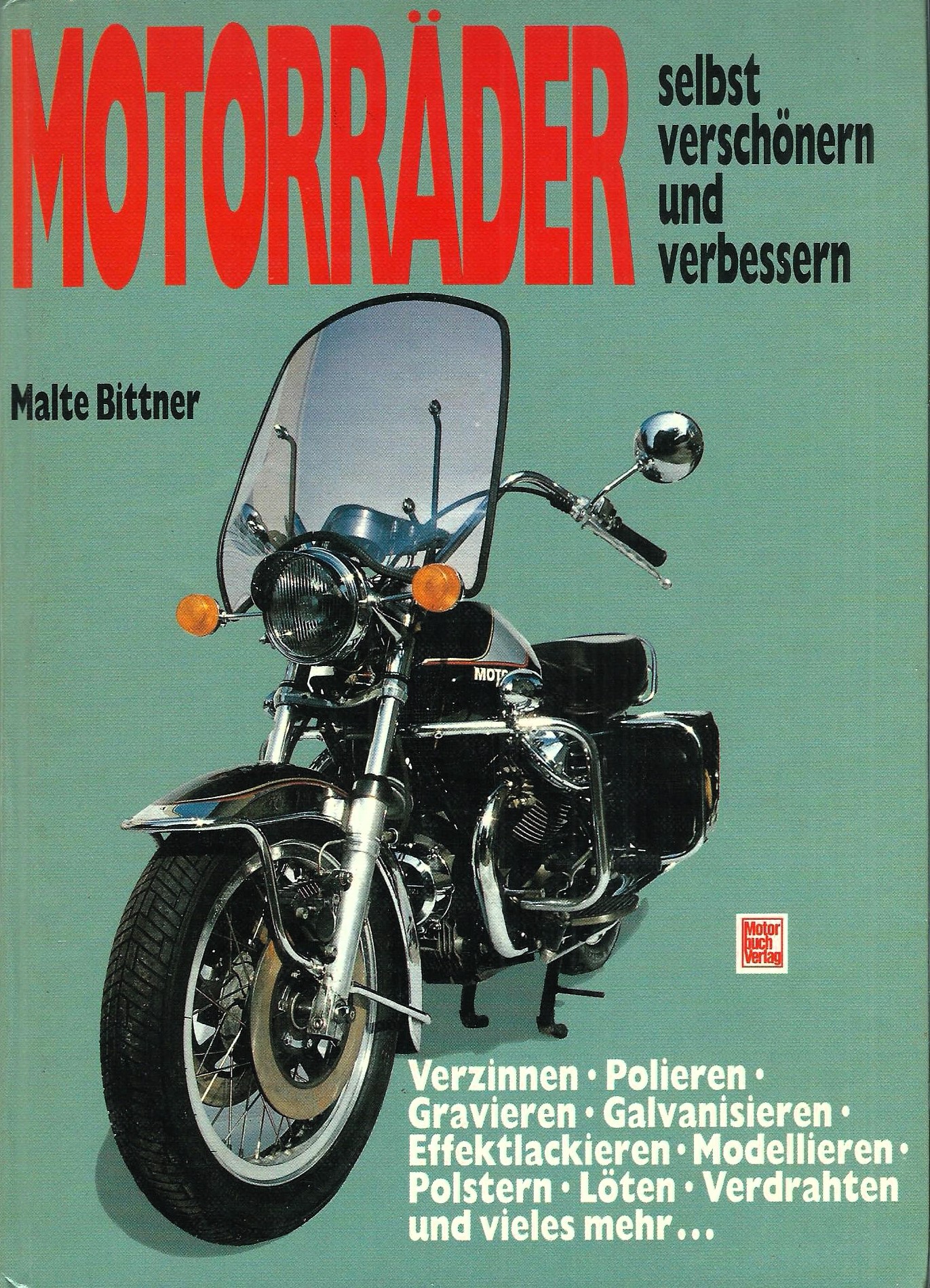 Motorräder selbst verschönern und verbessern; Verzinnen Polieren Gravieren Galvanisieren Effektlackieren Modellieren Polstern Löten Verdrahten und vieles mehr - Bittner, Malte