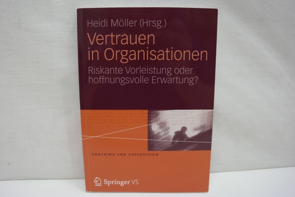 Vertrauen in Organisationen: Riskante Vorleistung oder hoffnungsvolle Erwartung?. (= Coaching und Supervision) - Möller, Heidi [Hrsg.]