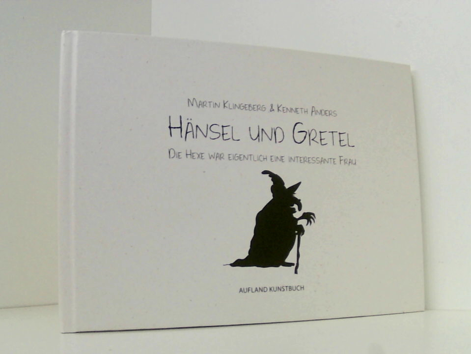 Hänsel und Gretel: Die Hexe war eigentlich eine interessante Frau (AUFLAND KUNSTBÜCHER) die Hexe war eigentlich eine interessante Frau - Anders, Kenneth und Martin Klingeberg