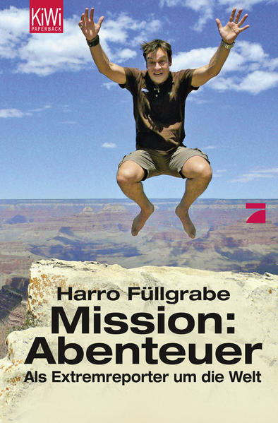 Mission: Abenteuer: Als Extremreporter um die Welt - Füllgrabe, Harro