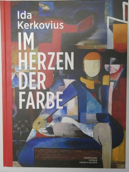 Ida Kerkovius. Im Herzen der Farbe. Sonderausstellung im Städtischen Museum Engen + Galerie 28. März bis 30. Juli 2017. - KERKOVIUS Ida