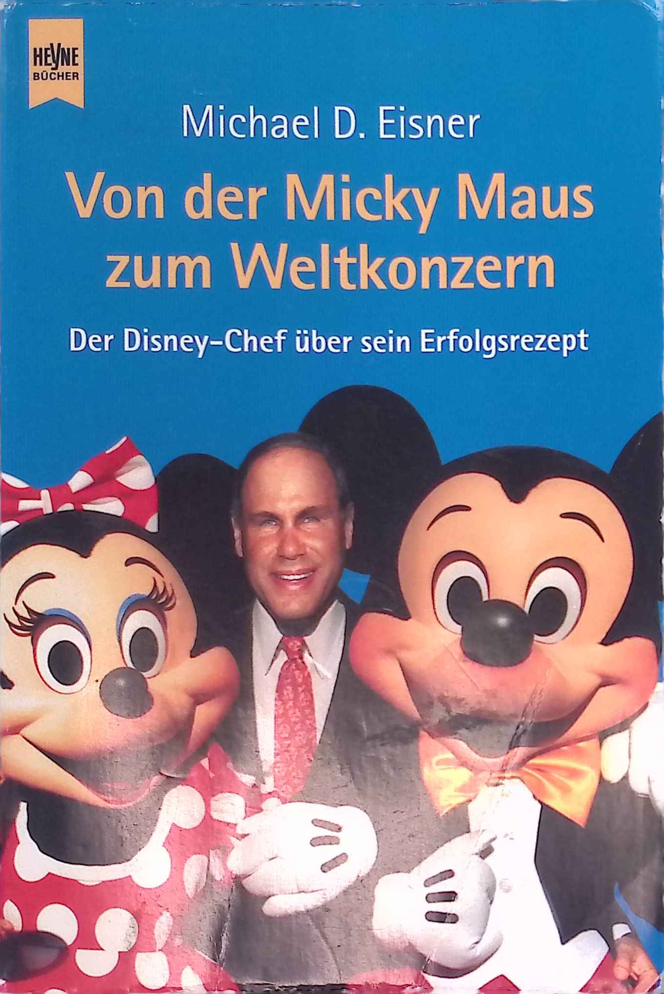 Von der Micky Maus zum Weltkonzern : der Disney-Chef über sein Erfolgsrezept. Heyne-Bücher / 19 / Heyne-Sachbuch ; 726 - Eisner, Michael