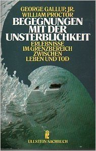 Begegnungen mit der Unsterblichkeit : Erlebnisse im Grenzbereich zwischen Leben und Tod. George Gallup jr. ; William Proctor. [Aus d. Amerikan. übertr. von Wolfgang Crass] / Ullstein ; Nr. 34664 : Ullstein-Sachbuch - Gallup, George und William Proctor