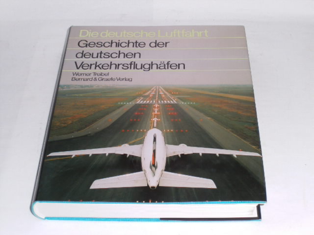 Geschichte der deutschen Verkehrsflughäfen. Die deutsche Luftfahrt Band 18. - Treibel, Werner