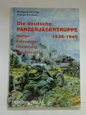 Die deutsche Panzerjägertruppe 1935-1945. Waffen - Fahrzeuge - Gliederung und Einsatz - Fleischer, Wolfgang/ Eiermann, Richard